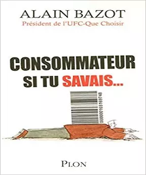 Consommateur-si tu savais – Alain Bazot