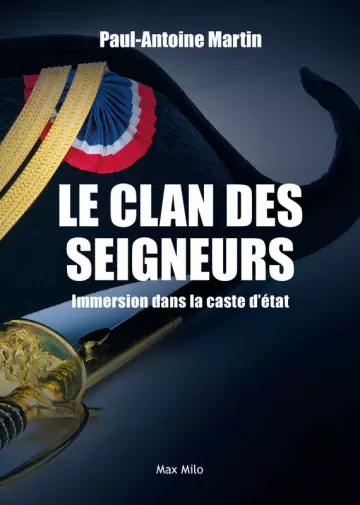 LE CLAN DES SEIGNEURS : IMMERSION DANS LA CASTE D'ÉTAT - PAUL-ANTOINE MARTIN