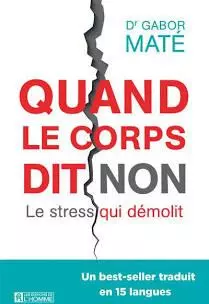 QUAND LE CORPS DIT NON : LE STRESS QUI DÉMOLIT - DR GABOR MATÉ