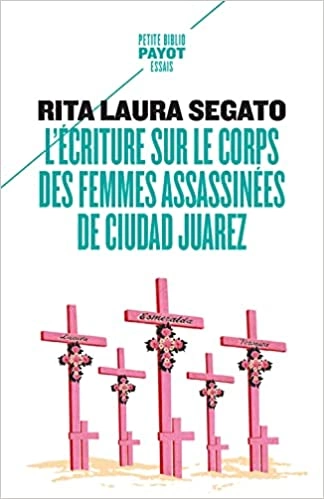 RITA LAURA SEGATO : L'ÉCRITURE SUR LE CORPS DES FEMMES ASSASSINÉES DE CIUDAD JUAREZ