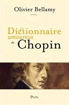 DICTIONNAIRE AMOUREUX DE CHOPIN (OLIVIER BELLAMY)