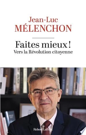 JEAN-LUC MÉLENCHON - FAITES MIEUX ! VERS LA RÉVOLUTION CITOYENNE
