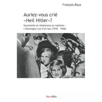 François Roux - Auriez-vous crié " Heil Hitler " ?