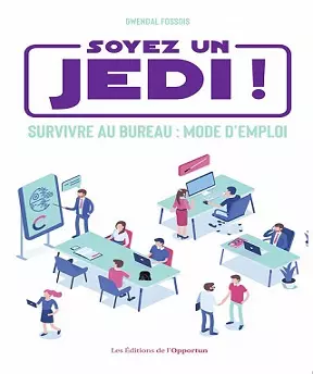 Soyez un Jedi ! – Survivre au bureau mode d’emploi – Gwendal Fossois (2020)