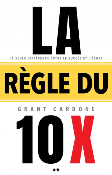 La règle du 10 x - Grant Cardone