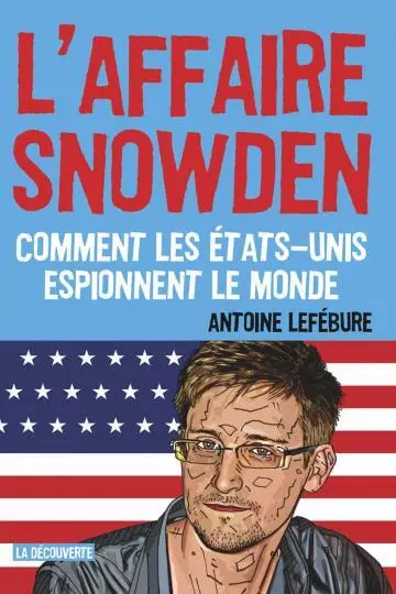 L'AFFAIRE SNOWDEN COMMENT LES ETATS-UNIS ESPIONNENT LE MONDE - ANTOINE LEFEBURE