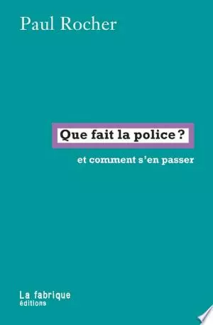 QUE FAIT LA POLICE ET COMMENT S'EN PASSER - PAUL ROCHER