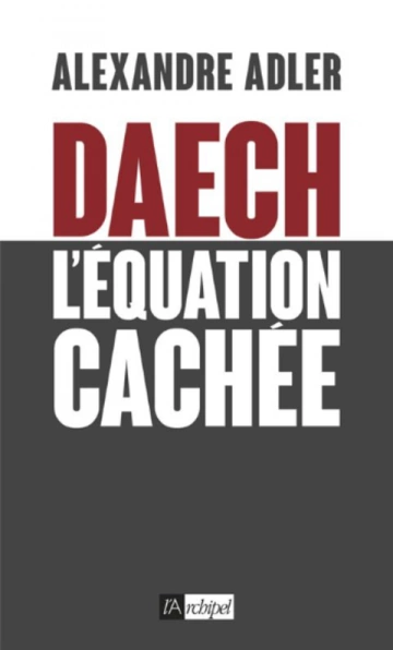 DAECH, L'ÉQUATION CACHÉE - ALEXANDRE ADLER