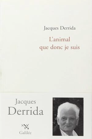 JACQUES DERRIDA, L'ANIMAL QUE DONC JE SUIS