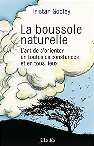 LA BOUSSOLE NATURELLE • L'ART DE S'ORIENTER EN TOUTES CIRCONSTANCES ET EN TOUS LIEUX