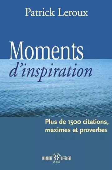 MOMENTS D’INSPIRATION • PLUS DE 1500 CITATIONS, MAXIMES, ET PROVERBES • PATRICK LEROUX