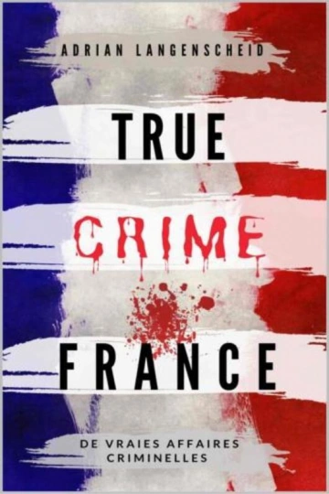ADRIAN LANGENSCHEID - TRUE CRIME INTERNATIONAL FRANÇAIS TOME 1 TRUE CRIME FRANCE