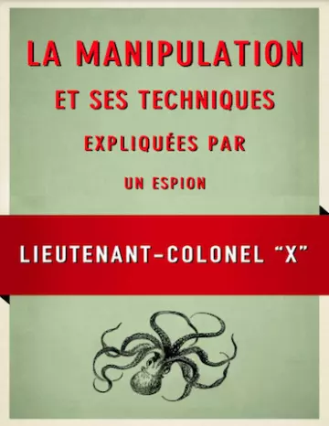 La Manipulation et ses techniques expliquées par un espion Lieutenant-colonel X