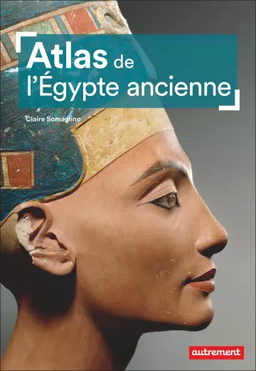 Atlas de l'Égypte ancienne - Claire Somaglino