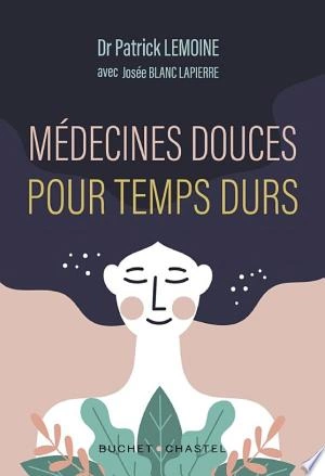 MÉDECINES DOUCES POUR TEMPS DURS - PATRICK LEMOINE