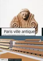 PARIS VILLE ANTIQUE : GUIDE ARCHÉOLOGIQUES DE LA FRANCE