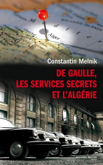DE GAULLE, LES SERVICES SECRETS ET L'ALGÉRIE - MELNIK CONSTANTIN