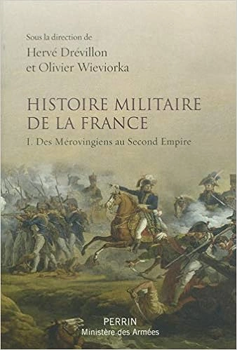 HERVÉ DRÉVILLON, OLIVIER WIEVIORKA - HISTOIRE MILITAIRE DE LA FRANCE I. DES MÉROVINGIENS AU SECOND EMPIRE