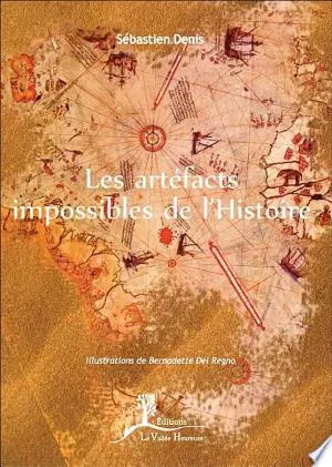 LES ARTÉFACTS IMPOSSIBLES DE L'HISTOIRE - SÉBASTIEN DENIS