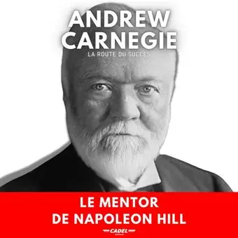 ANDREW CARNEGIE - LA ROUTE DU SUCCÈS - LE MENTOR DE NAPOLEON HILL