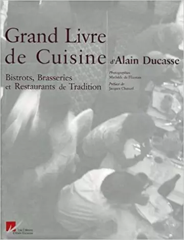 Le Grand Livre de Cuisine d'Alain Ducasse : Bistrots, Brasseries et Restaurants de Tradition