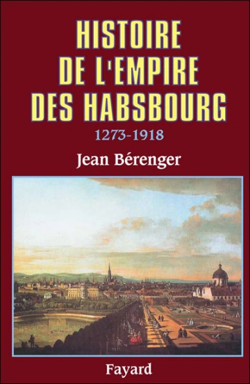 HISTOIRE DE L'EMPIRE DES HABSBOURG (1273-1918) - JEAN BÉRENGER
