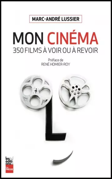Mon cinéma, 350 films à voir et à revoir - Marc-André Lussier