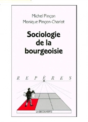 Michel Pinçon, Monique Pinçon-Charlot - Sociologie de la bourgeoisie