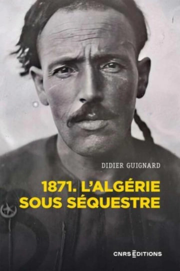 1871. L'Algérie sous séquestre une coupe dans le corps social (XIXe-XXe siècle)