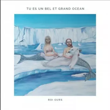 Roi Ours - Tu es un bel et grand océan